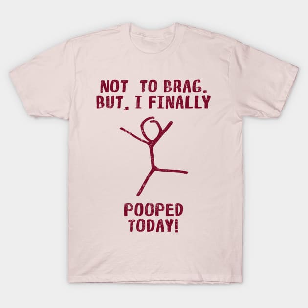 Poop Humor Saying For Men Women Kids - Not To Brag But I Finally Pooped Today! T-Shirt by Arteestic